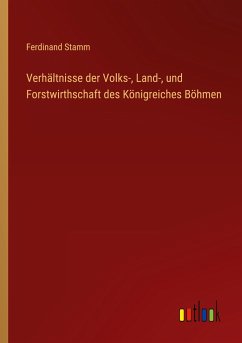 Verhältnisse der Volks-, Land-, und Forstwirthschaft des Königreiches Böhmen - Stamm, Ferdinand