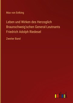 Leben und Wirken des Herzoglich Braunschweig'schen General-Leutnants Friedrich Adolph Riedesel