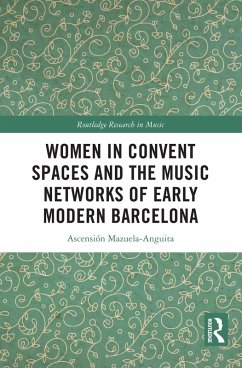 Women in Convent Spaces and the Music Networks of Early Modern Barcelona (eBook, ePUB) - Mazuela-Anguita, Ascensión