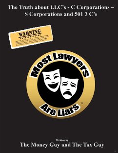 Most Lawyers Are Liars The Truth about LLC's - C Corporations - S Corporations and 501 3 C's - Guy, The Money; Guy, The Tax