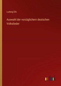 Auswahl der vorzüglichern deutschen Volkslieder - Erk, Ludwig
