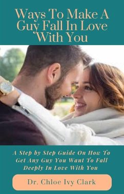 Ways To Make A Guy Fall In Love With You (eBook, ePUB) - Chloe Ivy Clark, Dr.