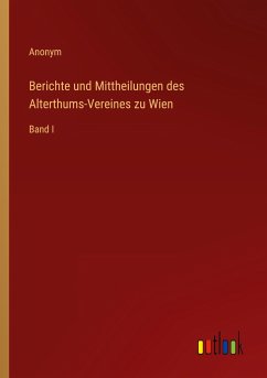 Berichte und Mittheilungen des Alterthums-Vereines zu Wien - Anonym