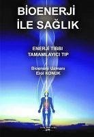 Bioenerji ile Saglik - Enerji Tibbi Tamamlayici Tip - Konuk, Erol