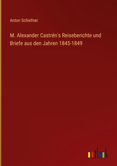 M. Alexander Castrén's Reiseberichte und Briefe aus den Jahren 1845-1849 - Schiefner, Anton
