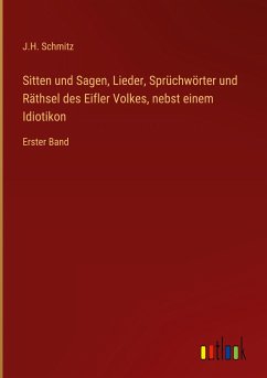 Sitten und Sagen, Lieder, Sprüchwörter und Räthsel des Eifler Volkes, nebst einem Idiotikon