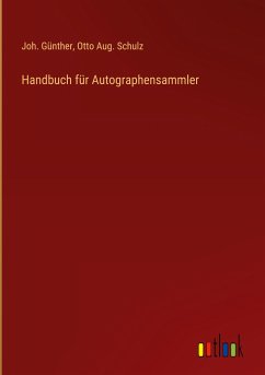 Handbuch für Autographensammler - Günther, Joh.; Schulz, Otto Aug.