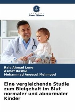 Eine vergleichende Studie zum Bleigehalt im Blut normaler und abnormaler Kinder - Lone, Rais Ahmad;Rashid, Asmat;Mehmood, Mohammad Aneesul