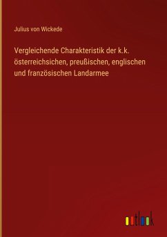 Vergleichende Charakteristik der k.k. österreichsichen, preußischen, englischen und französischen Landarmee - Wickede, Julius Von