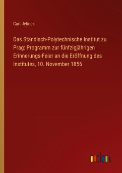Das Ständisch-Polytechnische Institut zu Prag: Programm zur fünfzigjährigen Erinnerungs-Feier an die Eröffnung des Institutes, 10. November 1856