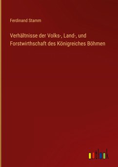 Verhältnisse der Volks-, Land-, und Forstwirthschaft des Königreiches Böhmen