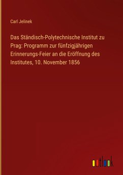 Das Ständisch-Polytechnische Institut zu Prag: Programm zur fünfzigjährigen Erinnerungs-Feier an die Eröffnung des Institutes, 10. November 1856