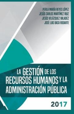La gestion de los recursos humanos y la administracion publica 2017 - Martinez Ruiz, Jesus Carlos; Velazquez Valadez, Jesus; Baca Rodarte, Jose Luis