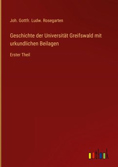 Geschichte der Universität Greifswald mit urkundlichen Beilagen