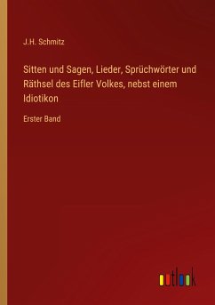 Sitten und Sagen, Lieder, Sprüchwörter und Räthsel des Eifler Volkes, nebst einem Idiotikon - Schmitz, J. H.