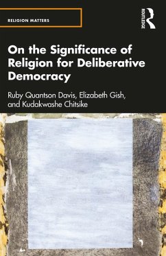 On the Significance of Religion for Deliberative Democracy (eBook, ePUB) - Quantson Davis, Ruby; Gish, Elizabeth; Chitsike, Kudakwashe