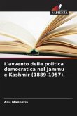 L'avvento della politica democratica nel Jammu e Kashmir (1889-1957).