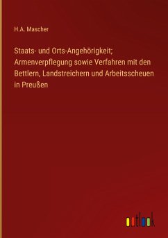 Staats- und Orts-Angehörigkeit; Armenverpflegung sowie Verfahren mit den Bettlern, Landstreichern und Arbeitsscheuen in Preußen