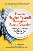 How to Nourish Yourself Through an Eating Disorder: Recovery for Adults with the Plate-by-Plate Approach® (eBook, ePUB)