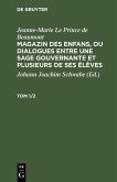 Jeanne-Marie Le Prince de Beaumont: Magazin des enfans, ou dialogues entre une sage gouvernante et plusieurs de ses élèves. Tom 1/2 (eBook, PDF) Jeanne-Marie Le Prince de Beaumont: Magazin des enfans, ou dialogues entre une sage gouvernante et plusieurs de ses élèves. Tom 1/2 (eBook, PDF)