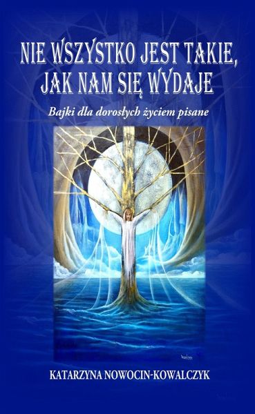 NIE WSZYSTKO JEST TAKIE, JAK NAM SIE WYDAJE Bajki dla doroslych zyciem pisane (Opowiadania Katarzyny) (eBook, ePUB)