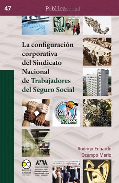 La configuración corporativa del Sindicato Nacional de Trabajadores del Seguro Social (eBook, ePUB) - Merlo, Rodrigo Eduardo Ocampo