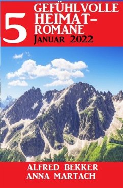 5 Gefühlvolle Heimatromane Januar 2023 (eBook, ePUB) - Bekker, Alfred; Martach, Anna