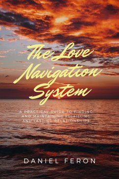 The Love Navigation System: A Practical Guide to Finding and Maintaining Fulfilling and Lasting Relationships (eBook, ePUB) - Feron, Daniel