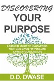 Discovering Your Purpose: A Biblical Guide To Uncovering Your God-Given Purpose And Living A Fulfilling Life (Mastering Faith Series, #1) (eBook, ePUB)