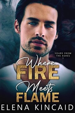 Where Fire Meets Flame (Yours From The Ashes, #1) (eBook, ePUB) - Kincaid, Elena