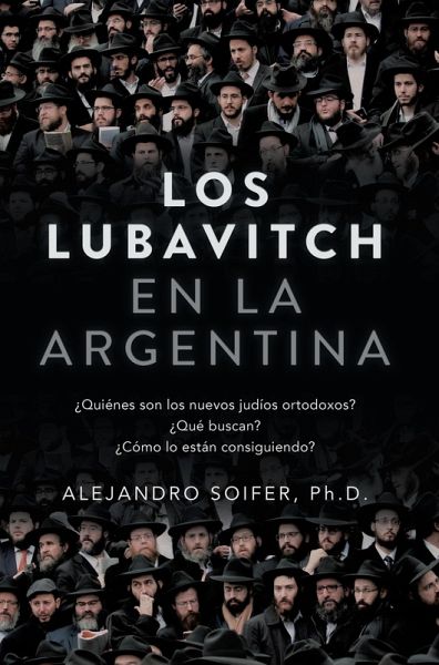 Los Lubavitch en la Argentina: ¿Quiénes son los nuevos judíos ortodoxos? ¿Qué buscan? ¿Cómo lo están consiguiendo? (eBook, ePUB) Los Lubavitch en la Argentina: ¿Quiénes son los nuevos judíos ortodoxos? ¿Qué buscan? ¿Cómo lo están consiguiendo? (eBook, ePUB)