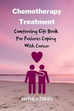 Chemotherapy Treatment: Comforting Gift Book For Patients Coping With Cancer (Cancer and Chemotherapy) (eBook, ePUB) - Peries, Anthea