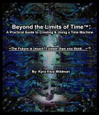 Beyond the Limits of Time: A Practical Guide to Creating & Using a Time Machine (Beyond the Limits of Time(TM), #1) (eBook, ePUB)