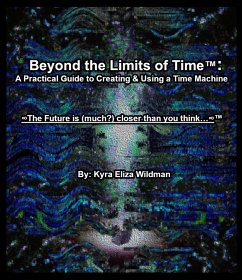 Beyond the Limits of Time: A Practical Guide to Creating & Using a Time Machine (Beyond the Limits of Time(TM), #1) (eBook, ePUB) - Wildman, Kyra Eliza