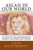Aslan in Our World: A Guide to the Chronicles of Narnia: The Horse and His Boy