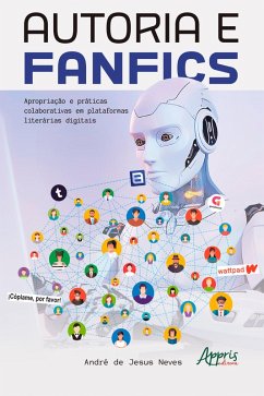 Autoria e fanfics: apropriação e práticas colaborativas em plataformas literárias digitais (eBook, ePUB) - Neves, André de Jesus
