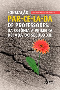 Formação par-ce-la-da de professores: da colônia à primeira década do século XXI (eBook, ePUB) - Machado, Adelino Soares Santos