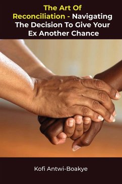 The Art of Reconciliation: Navigating the Decision to Give Your Ex Another Chance (eBook, ePUB) - Boakye, Kofi Antwi