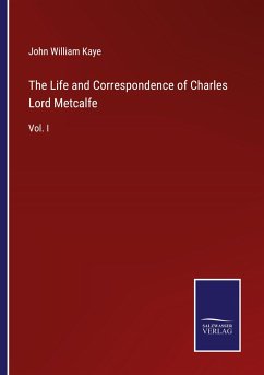 The Life and Correspondence of Charles Lord Metcalfe - Kaye, John William