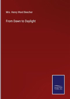 From Dawn to Daylight - Beecher, Henry Ward