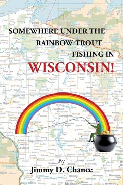 Somewhere Under The Rainbow - Trout Fishing In Wisconsin! - Chance, Jimmy D.