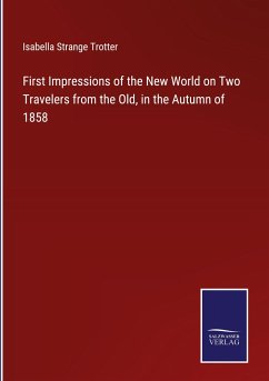 First Impressions of the New World on Two Travelers from the Old, in the Autumn of 1858 - Trotter, Isabella Strange