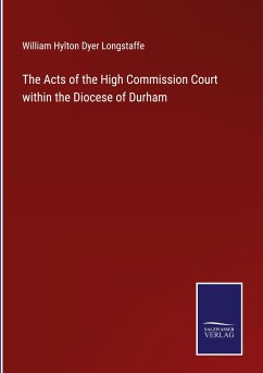 The Acts of the High Commission Court within the Diocese of Durham - Longstaffe, William Hylton Dyer