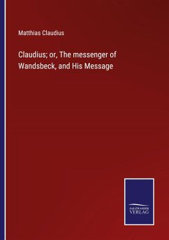 Claudius; or, The messenger of Wandsbeck, and His Message - Claudius, Matthias