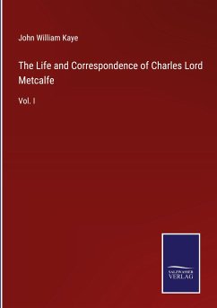 The Life and Correspondence of Charles Lord Metcalfe - Kaye, John William