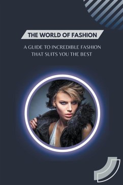 The World of Fashion - A Guide to Incredible Fashion that Suits You the Best - Fetzer, Jennifer
