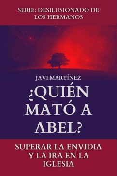 ¿Quién Mató A Abel?: Superar La Envidia Y La Ira En La Iglesia (eBook, ePUB) - Martínez, Javi