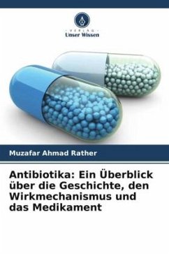 Antibiotika: Ein Überblick über die Geschichte, den Wirkmechanismus und das Medikament - Rather, Muzafar Ahmad