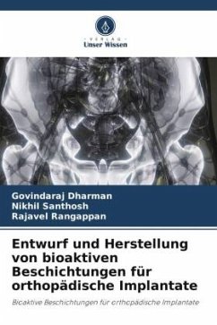 Entwurf und Herstellung von bioaktiven Beschichtungen für orthopädische Implantate - Dharman, Govindaraj;Santhosh, Nikhil;Rangappan, Rajavel