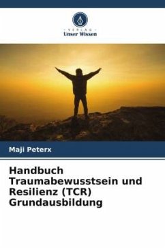 Handbuch Traumabewusstsein und Resilienz (TCR) Grundausbildung - Peterx, Maji